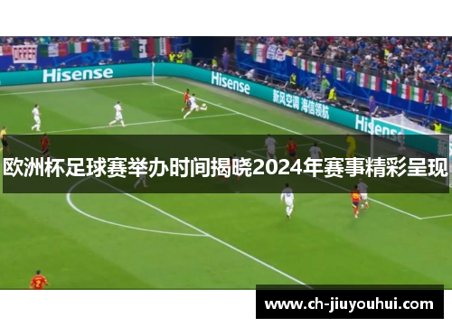欧洲杯足球赛举办时间揭晓2024年赛事精彩呈现