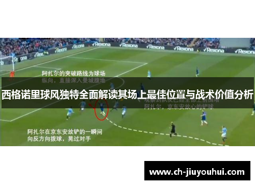 西格诺里球风独特全面解读其场上最佳位置与战术价值分析