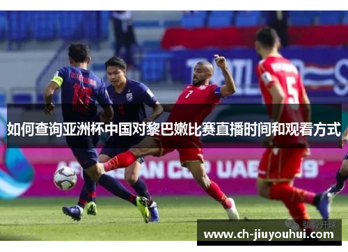 如何查询亚洲杯中国对黎巴嫩比赛直播时间和观看方式