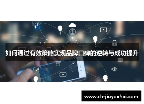 如何通过有效策略实现品牌口碑的逆转与成功提升