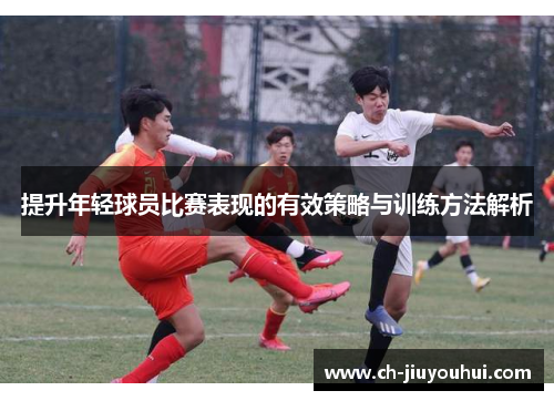 提升年轻球员比赛表现的有效策略与训练方法解析
