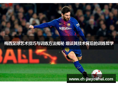 梅西足球艺术技巧与训练方法揭秘 细谈其技术背后的训练哲学 梅西足球艺术技巧与训练方法揭秘 细谈其技术背后的训练哲学