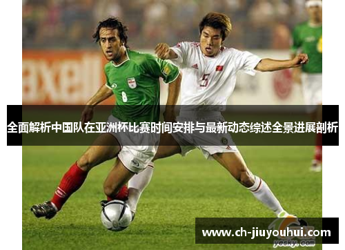 全面解析中国队在亚洲杯比赛时间安排与最新动态综述全景进展剖析 全面解析中国队在亚洲杯比赛时间安排与最新动态综述全景进展剖析