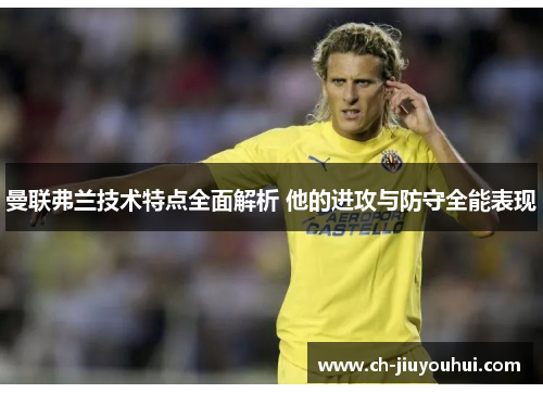 曼联弗兰技术特点全面解析 他的进攻与防守全能表现